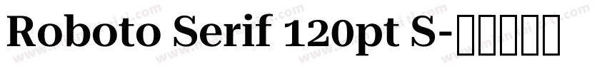 Roboto Serif 120pt S字体转换